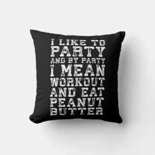 Workout and Eat Peanut Butter - I Like To Party Throw Pillow