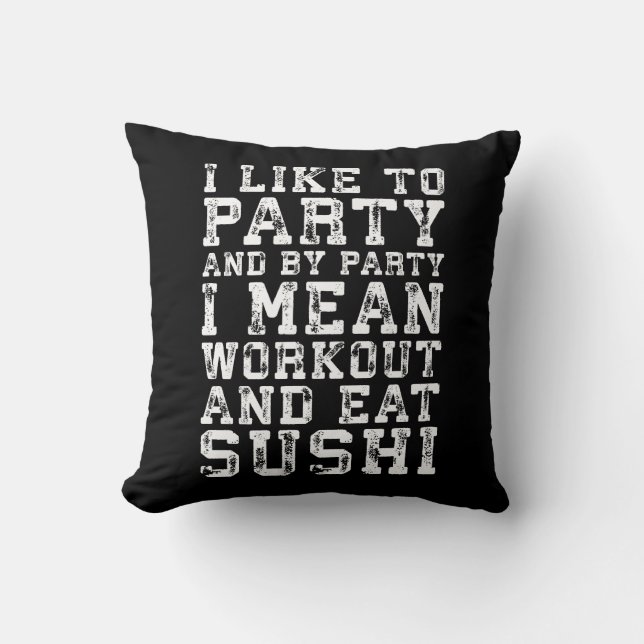 Workout and Eat Sushi (I Like To Party) - Funny Throw Pillow (Front)