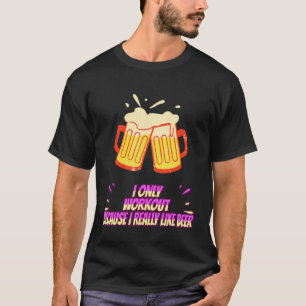 Workout Because I Like Beer  Sarcasm Quote T-Shirt