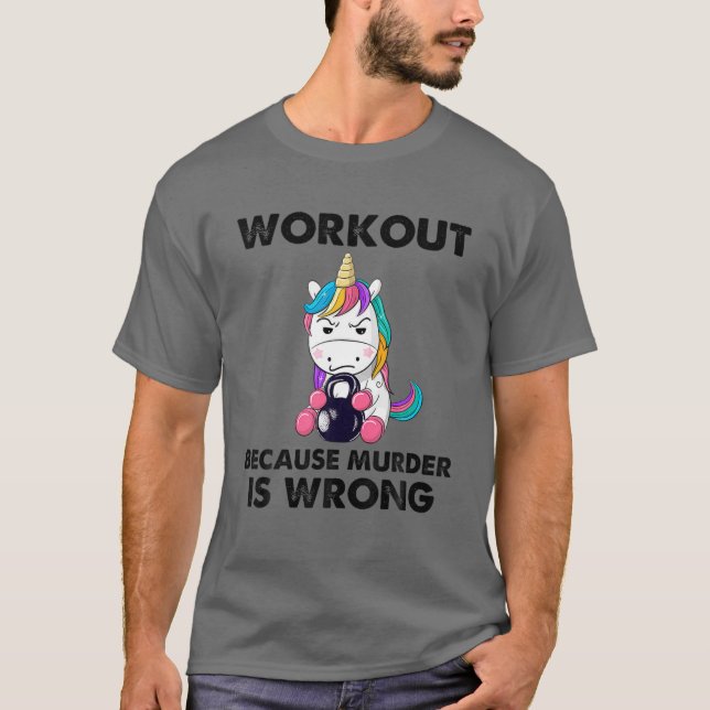 Workout Because Murder Is Wrong Funny Unicorn Gym  T-Shirt (Front)