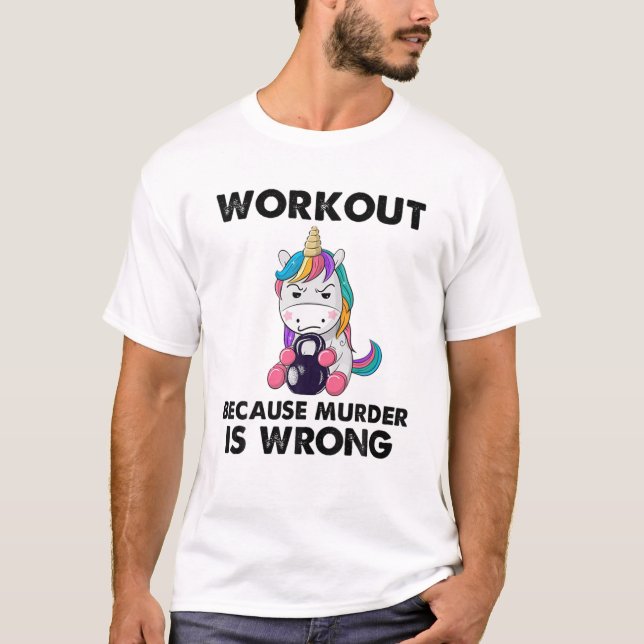 Workout Because Murder Is Wrong Funny Unicorn Weig T-Shirt (Front)
