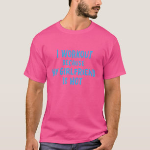 Workout Because My Girlfriend Is Hot  Gym Boyfrien T-Shirt