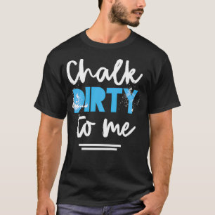 Workout Chalk Dirty To Me Athlete  T-Shirt