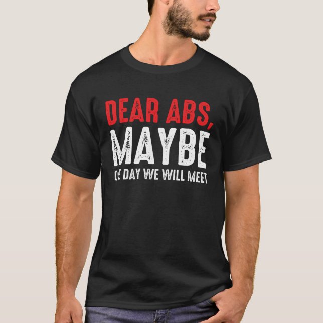 Workout Dear Abs Maybe One Day We Will Meet T-Shirt (Front)