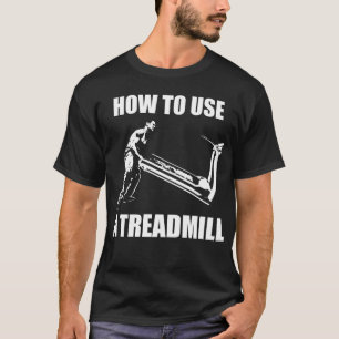 Workout Humour - How To Use A Treadmill T-Shirt
