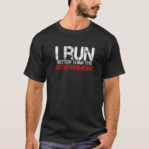 Workout I Run Better Than The Government T-Shirt