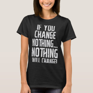 Workout If You Change Nothing Gym Insrational Wome T-Shirt