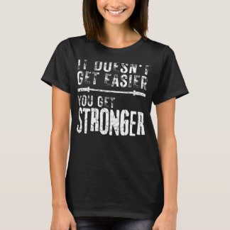 Workout Motivational It Doesn't Get Easier You Get T-Shirt
