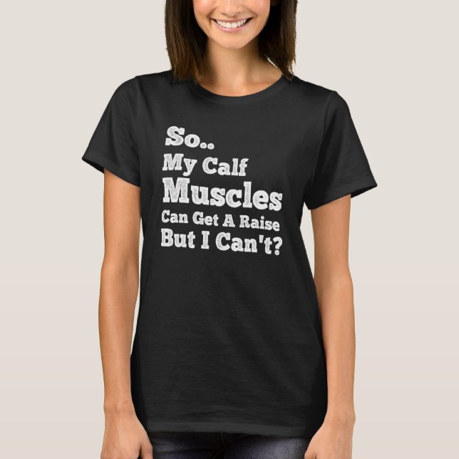 Workout Sayings  My Calf Muscles Can Get A Raise H T-Shirt (Front)