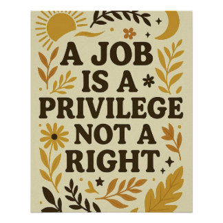 Workplace A Job Is A Privilege Not A Right Poster