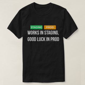 Works In Staging Good Luck In Prod Dev T-Shirt