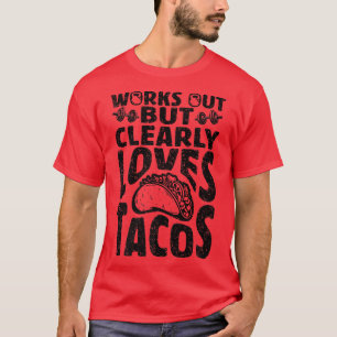 Works Out But Clearly Loves Tacos, Funny Workout, T-Shirt