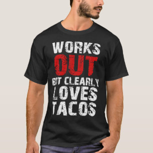 Works Out But Clearly Loves Tacos T-Shirt