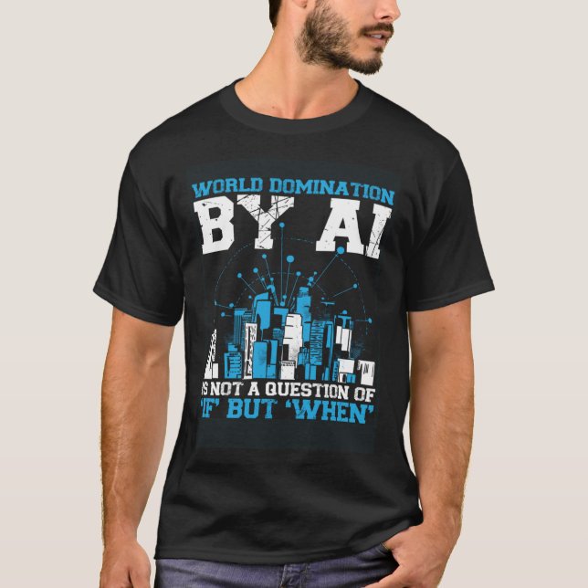 World Domination By Ai Is Not A Question Of If But T-Shirt (Front)