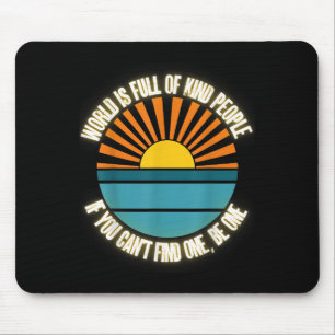 World Is Full Of Kind People Can't Find One Be One Mouse Pad
