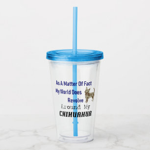 World Revolves Around Chihuahua Acrylic Tumbler