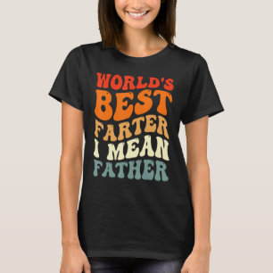 World s Best Farter I Mean Father  Father s Day Gr T-Shirt