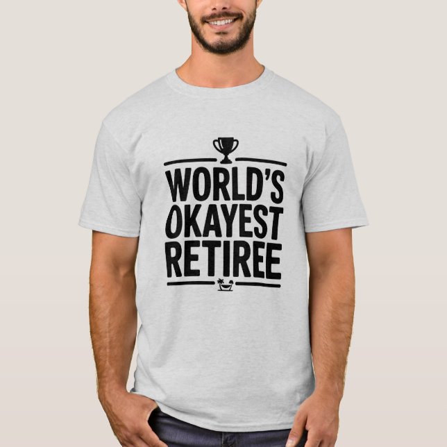 World’s Okayest Retiree Funny Retirement T-Shirt (Front)