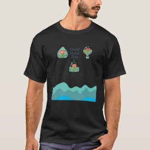 World Water Day Save Water Save Your Water for th T-Shirt