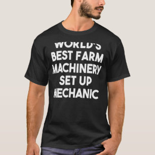 World's Best Farm Machinery Set Up Mechanic T-Shirt