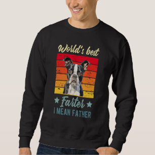 World's Best Farter I Mean Father Boston Terrier D Sweatshirt