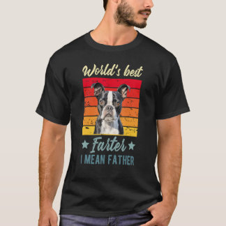World's Best Farter I Mean Father Boston Terrier D T-Shirt