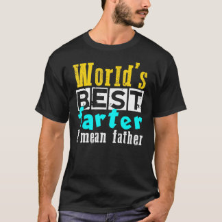 Worlds Best Farter I Mean Father Fathers Day T-Shirt