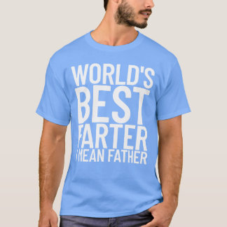 Worlds Best Farter I Mean Father Funny Fathers fri T-Shirt