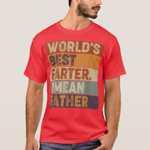 Worlds Best Farter I Mean FatherFathers Day Gift T-Shirt