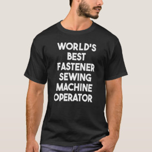 World's Best Fastener Sewing Machine Operator   T-Shirt