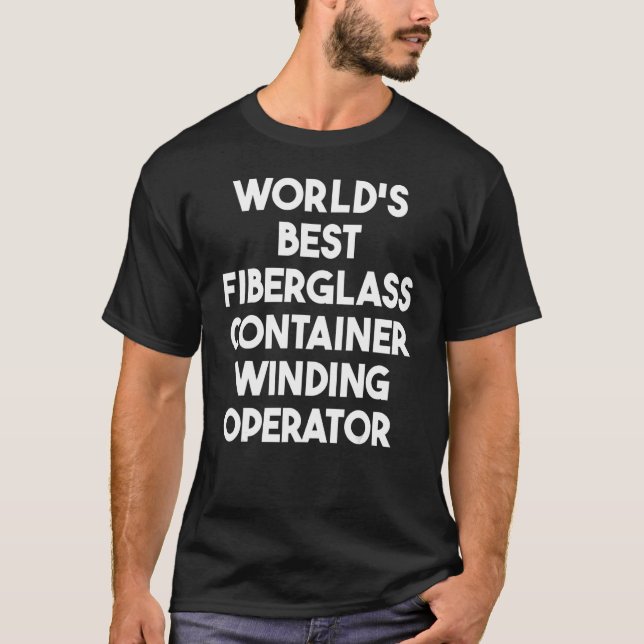 World's Best Fiberglass Container Winding Operator T-Shirt (Front)