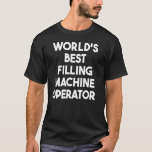 World's Best Filling Machine Operator T-Shirt