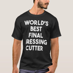 World's Best Final Dressing Cutter T-Shirt