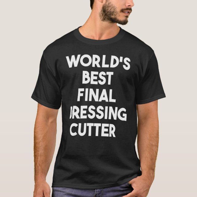 World's Best Final Dressing Cutter T-Shirt (Front)