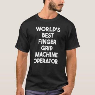 World's Best Finger Grip Machine Operator   T-Shirt