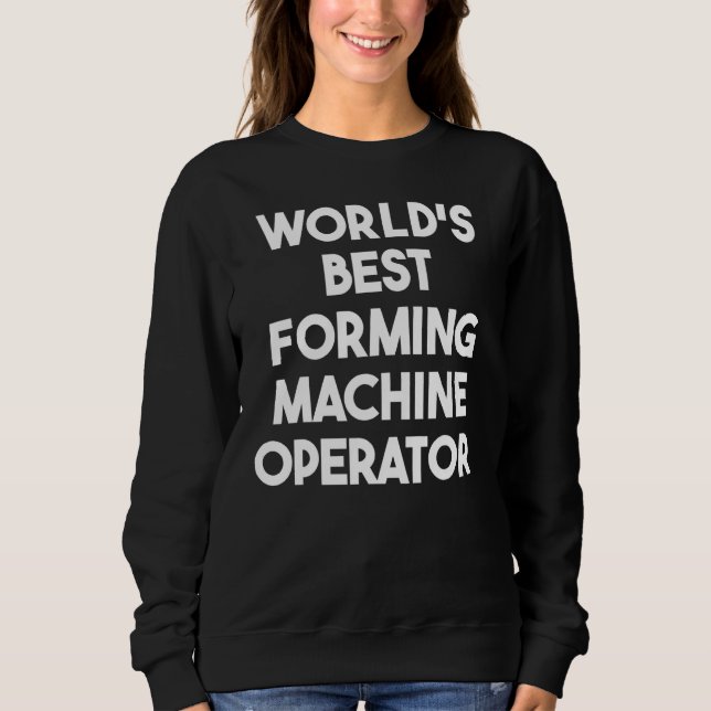 World's Best Forming Machine Operator Sweatshirt (Front)