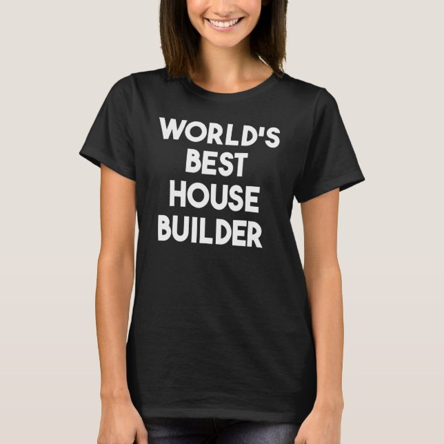 World's Best House Builder T-Shirt (Front)