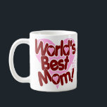 World's BEST Mom! Coffee Mug<br><div class="desc">Worlds BEST Mom! Custom graphic coffee mugs and more for your mom on Mothers Day, her anniversary, Christmas, Valentine's Day, her birthday or just about any day of the year! Beautiful gifts for your awesome mom! Show her just how much you love her with cool custom gifts for Mom that...</div>