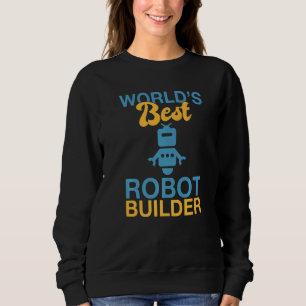 Worlds best Robot Builder Robotics   Sweatshirt