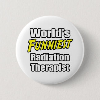 World's Funniest Radiation Therapist 2 Inch Round Button