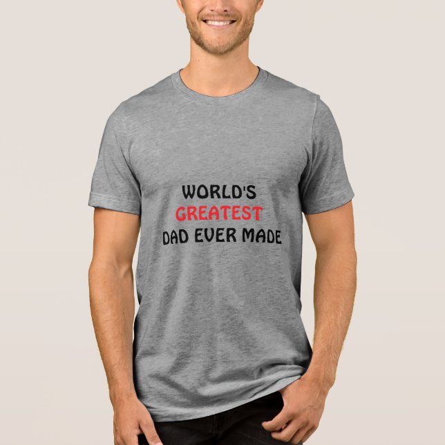 World's Greatest Dad Ever Made T-shirt  Tri-Blend Shirt (Front)
