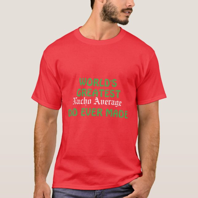 World's Greatest Nacho Average Dad Ever Made  T-Shirt (Front)