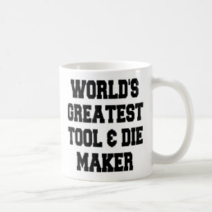 Worlds Greatest Tool and Die Maker Coffee Mug