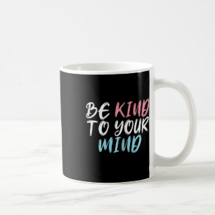 Worlds Mental Health Day Be Kind To Your Mind Coffee Mug