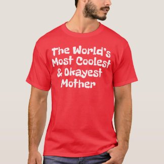 Worlds most coolest and okayest mother funny T-Shirt