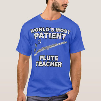 Worlds Most Patient Flute Teacher Flutist Funny T-Shirt