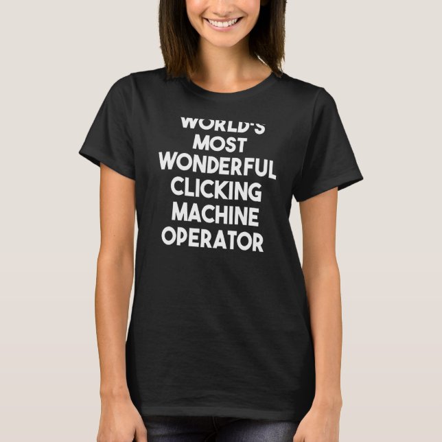 World's Most Wonderful Clicking Machine Operator T-Shirt (Front)