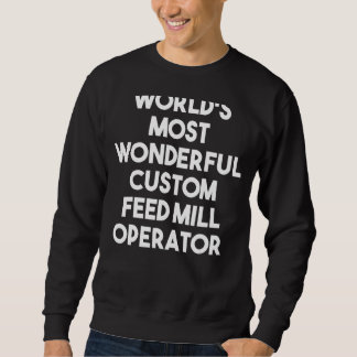 World's Most Wonderful Custom Feed Mill Operator Sweatshirt