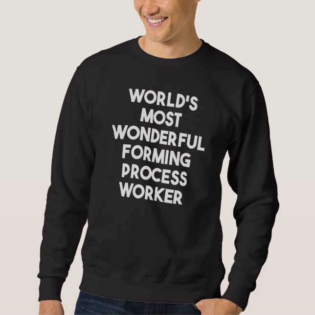 World's Most Wonderful Forming Process Worker Sweatshirt (Front)