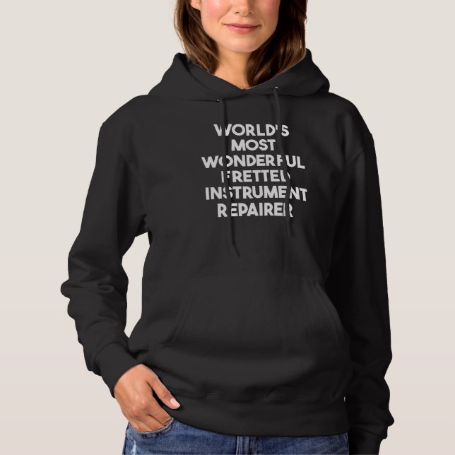 World's Most Wonderful Fretted Instrument Repairer Hoodie (Front)